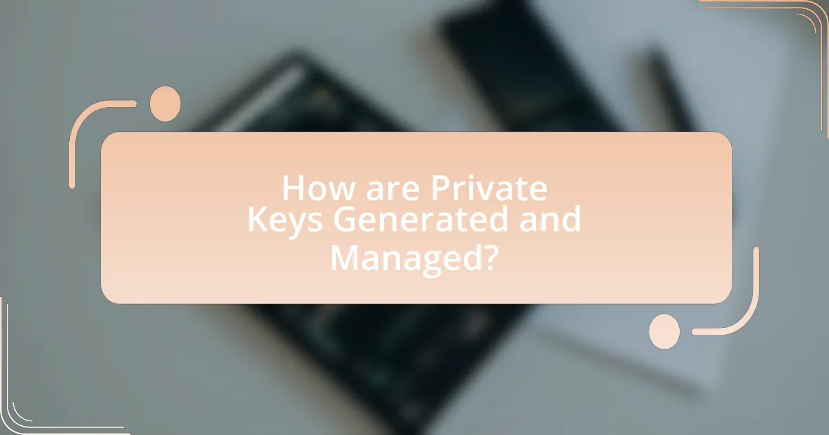 How are Private Keys Generated and Managed?