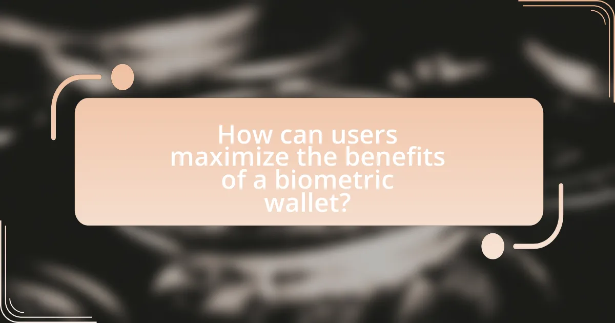 How can users maximize the benefits of a biometric wallet?