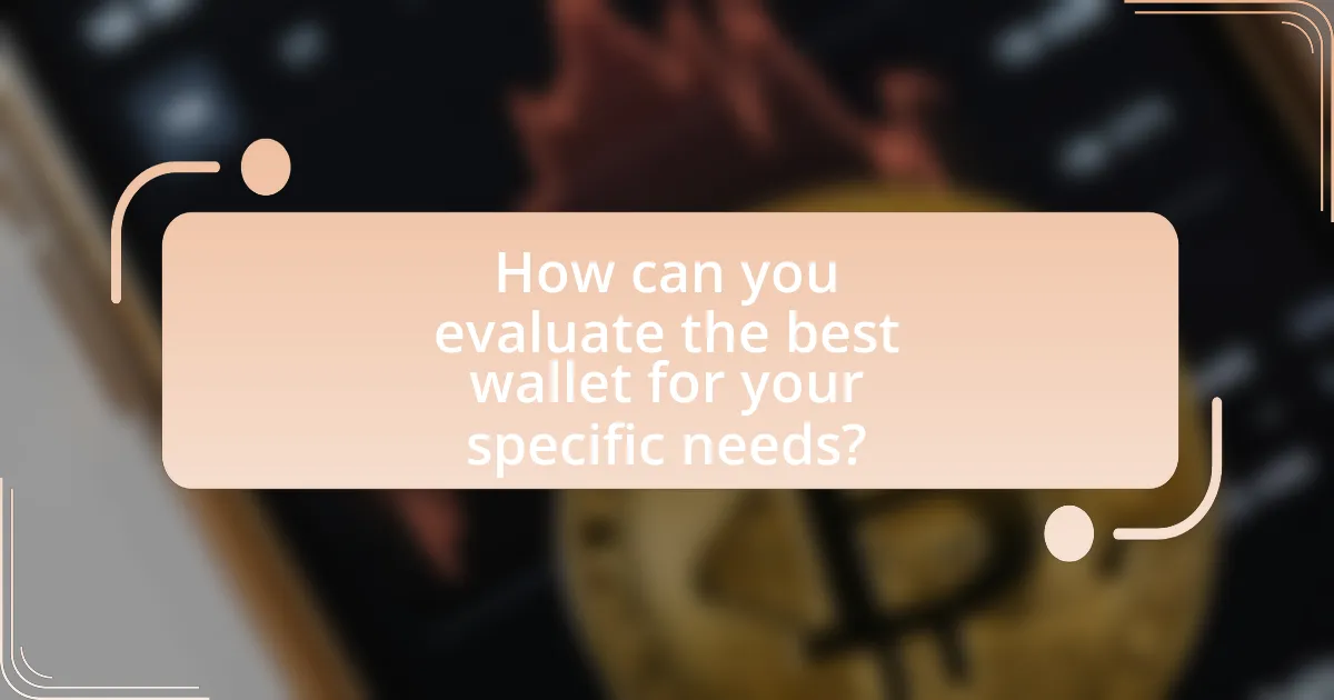 How can you evaluate the best wallet for your specific needs?