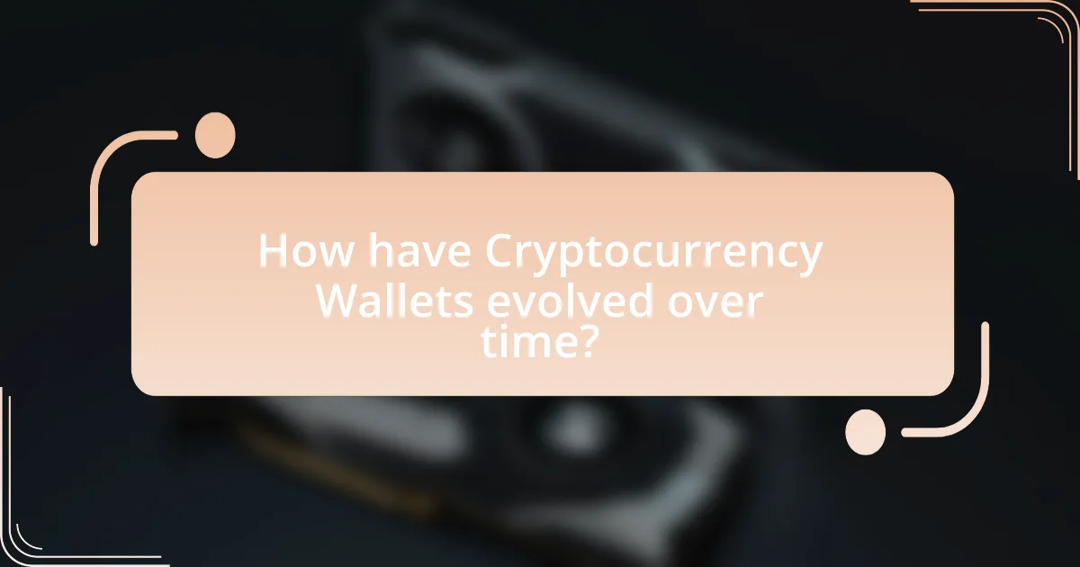How have Cryptocurrency Wallets evolved over time?