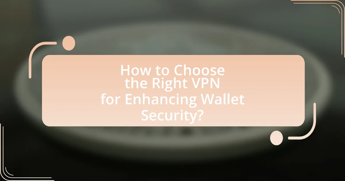How to Choose the Right VPN for Enhancing Wallet Security?