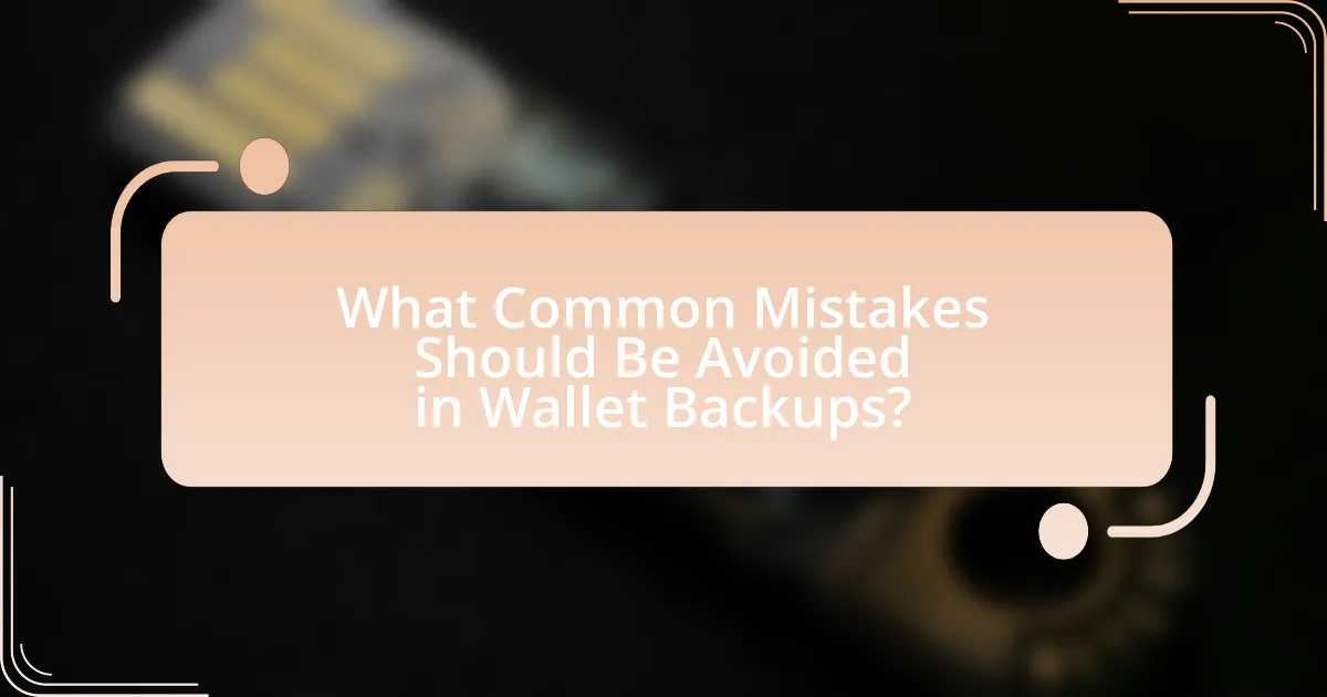 What Common Mistakes Should Be Avoided in Wallet Backups?