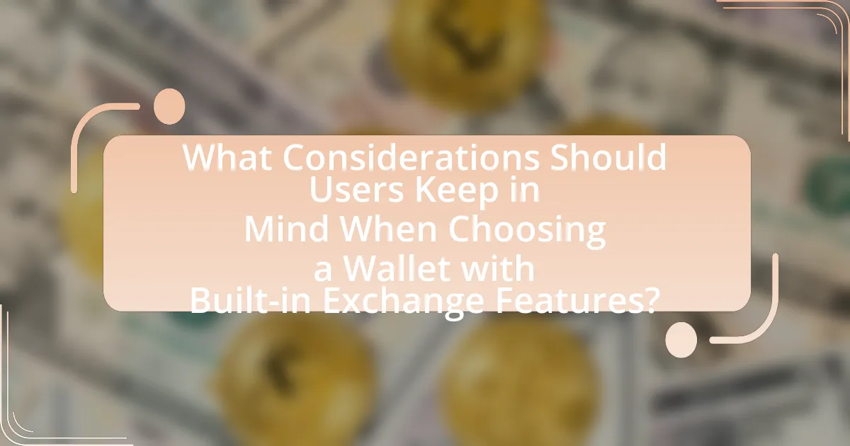 What Considerations Should Users Keep in Mind When Choosing a Wallet with Built-in Exchange Features?