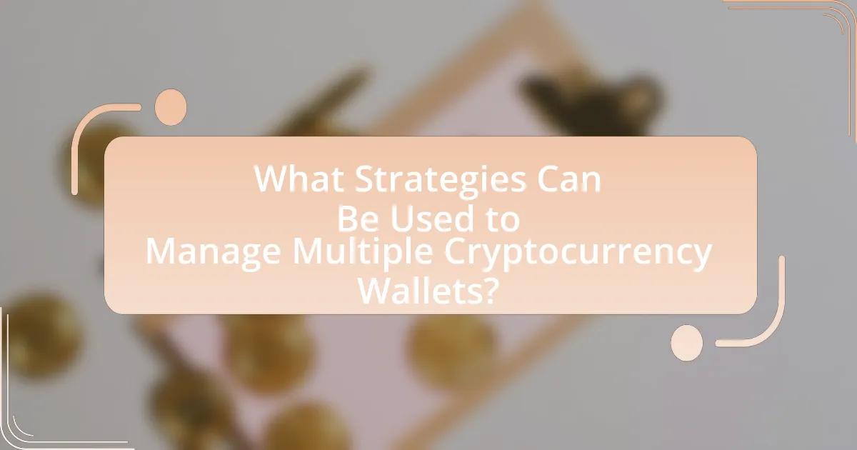 What Strategies Can Be Used to Manage Multiple Cryptocurrency Wallets?