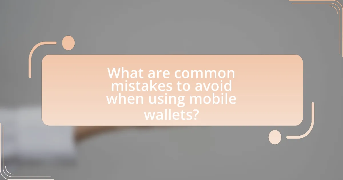 What are common mistakes to avoid when using mobile wallets?