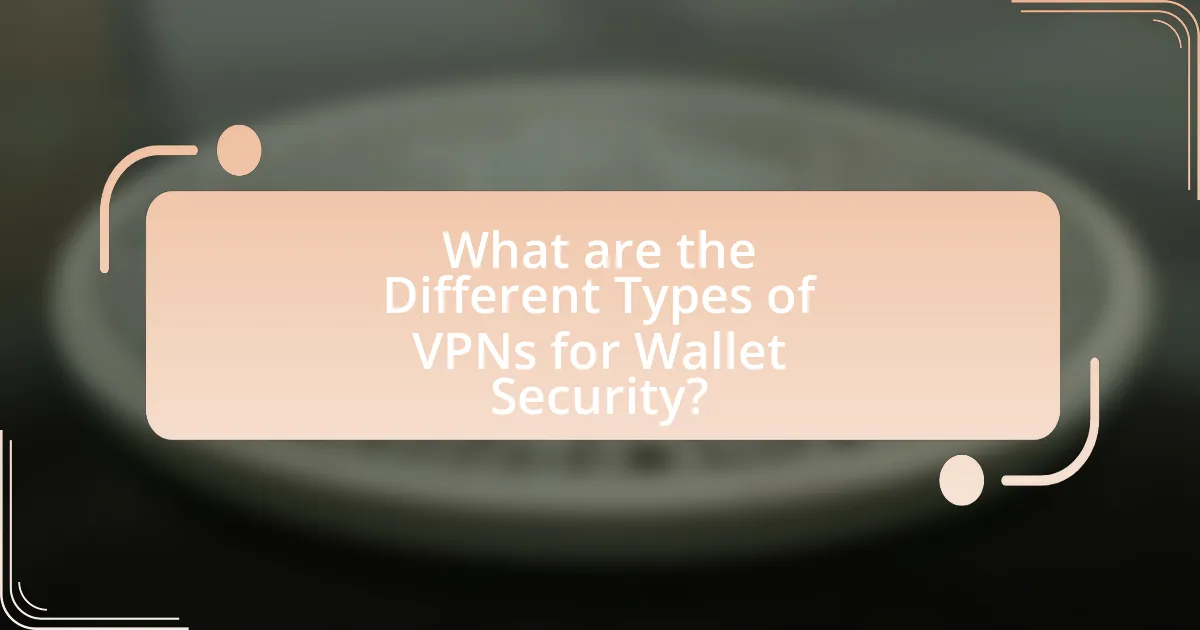 What are the Different Types of VPNs for Wallet Security?