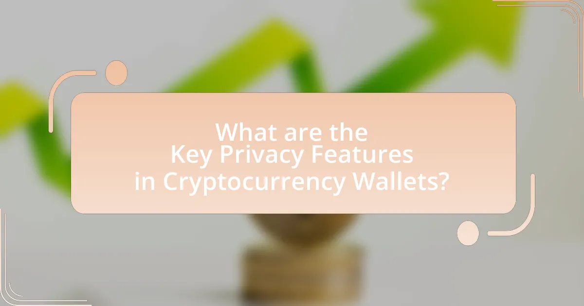 What are the Key Privacy Features in Cryptocurrency Wallets?