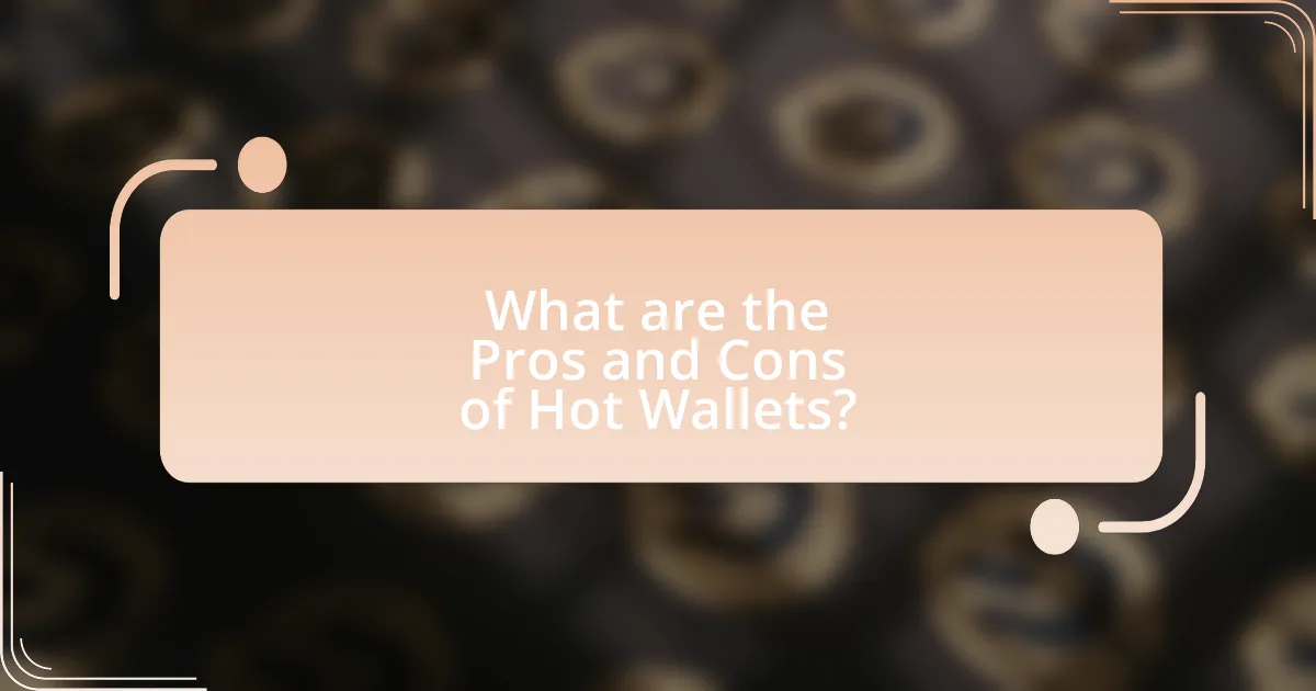 What are the Pros and Cons of Hot Wallets?