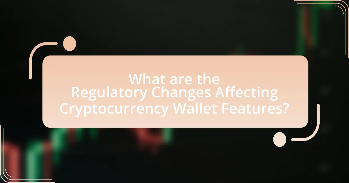 What are the Regulatory Changes Affecting Cryptocurrency Wallet Features?