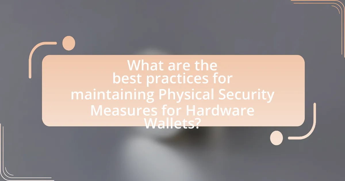 What are the best practices for maintaining Physical Security Measures for Hardware Wallets?
