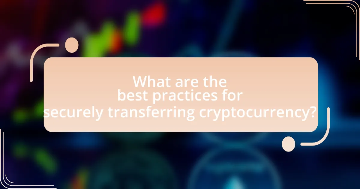 What are the best practices for securely transferring cryptocurrency?