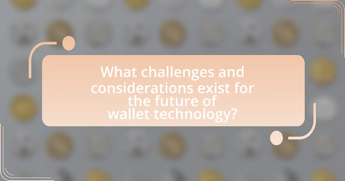 What challenges and considerations exist for the future of wallet technology?