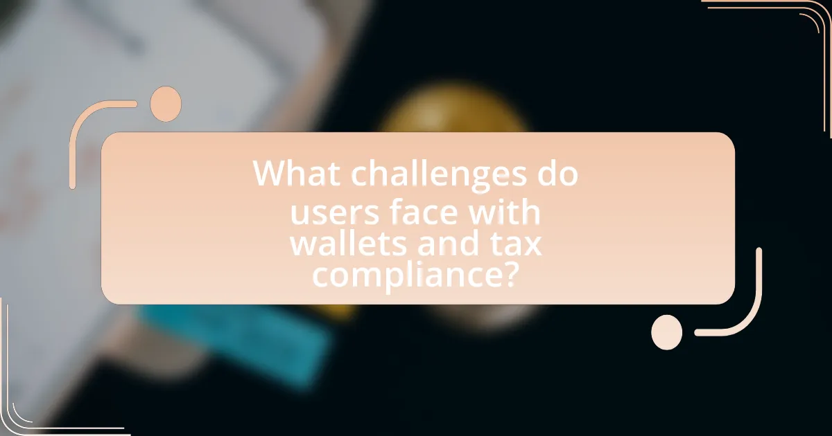 What challenges do users face with wallets and tax compliance?