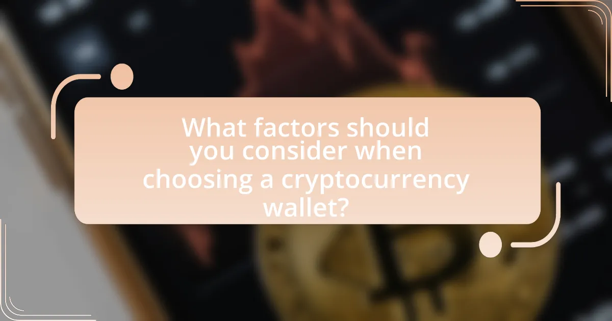 What factors should you consider when choosing a cryptocurrency wallet?