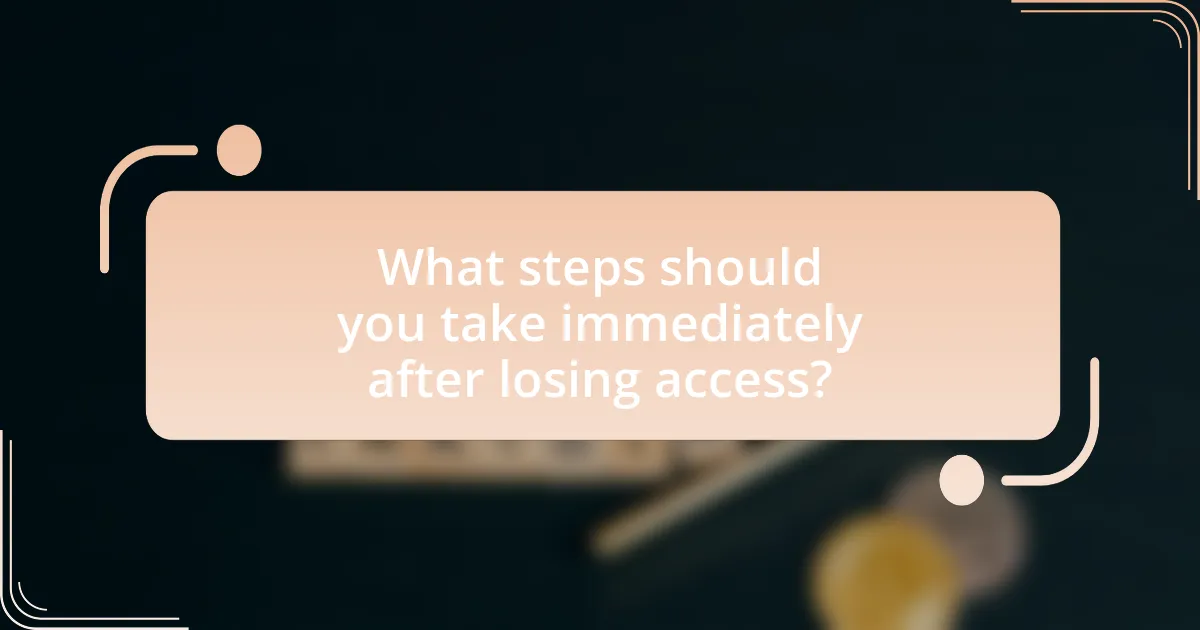 What steps should you take immediately after losing access?